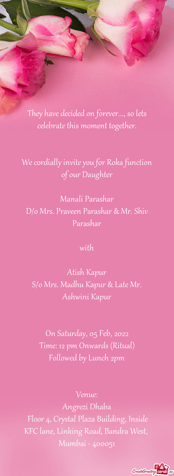 We cordially invite you for Roka function of our Daughter