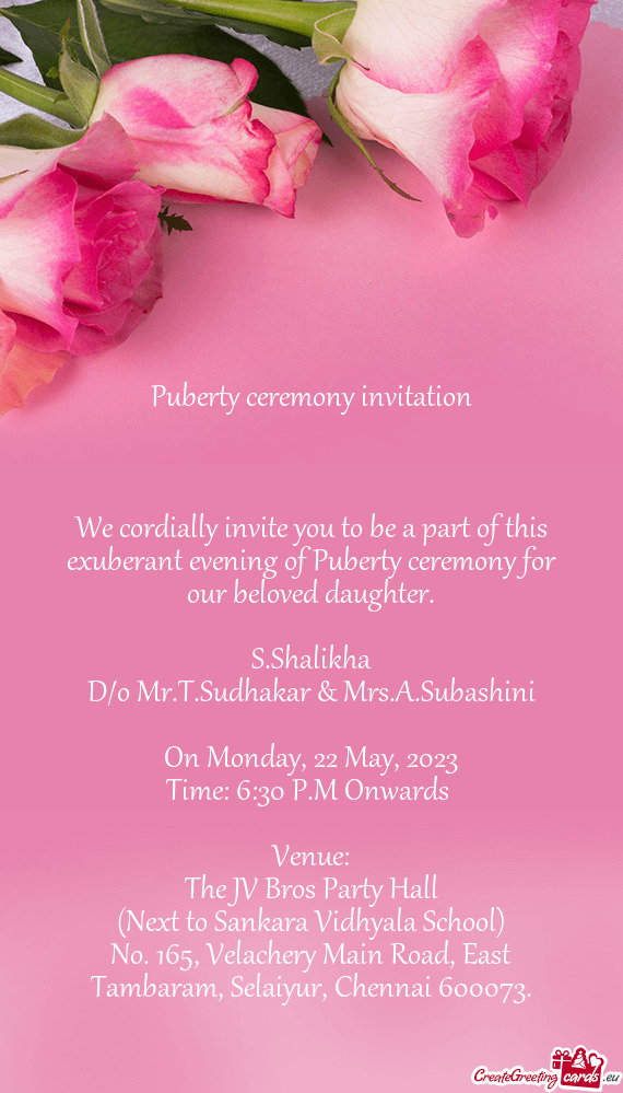 We cordially invite you to be a part of this exuberant evening of Puberty ceremony for our beloved d