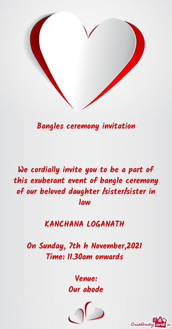 We cordially invite you to be a part of this exuberant event of bangle ceremony of our beloved daugh