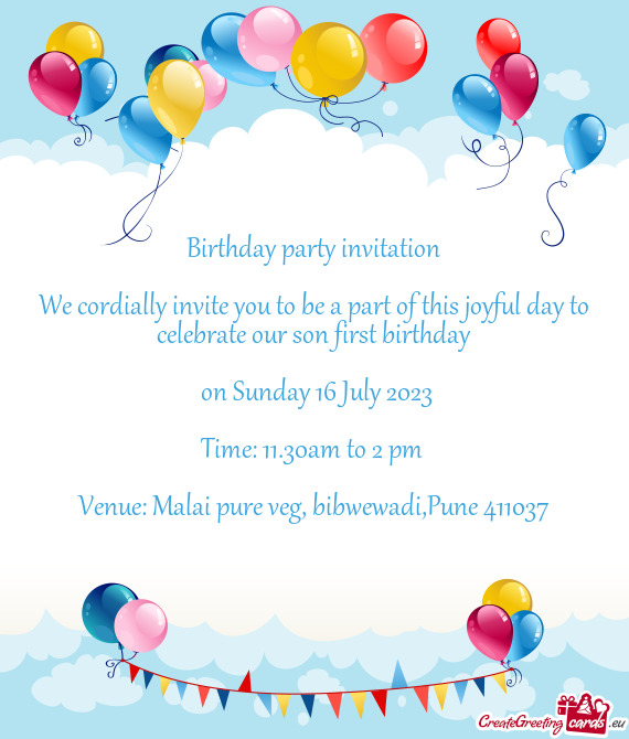 We cordially invite you to be a part of this joyful day to celebrate our son first birthday