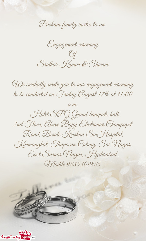 We cordially invite you to our engagement ceremony to be conducted on Friday August 17th at 11:00 a