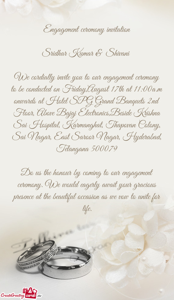 We cordially invite you to our engagement ceremony to be conducted on Friday,August 17th at 11:00a.m