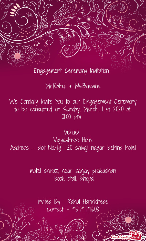 We Cordially Invite You to our Engagement Ceremony to be conducted on Sunday, March. 1 st 2020 at 01