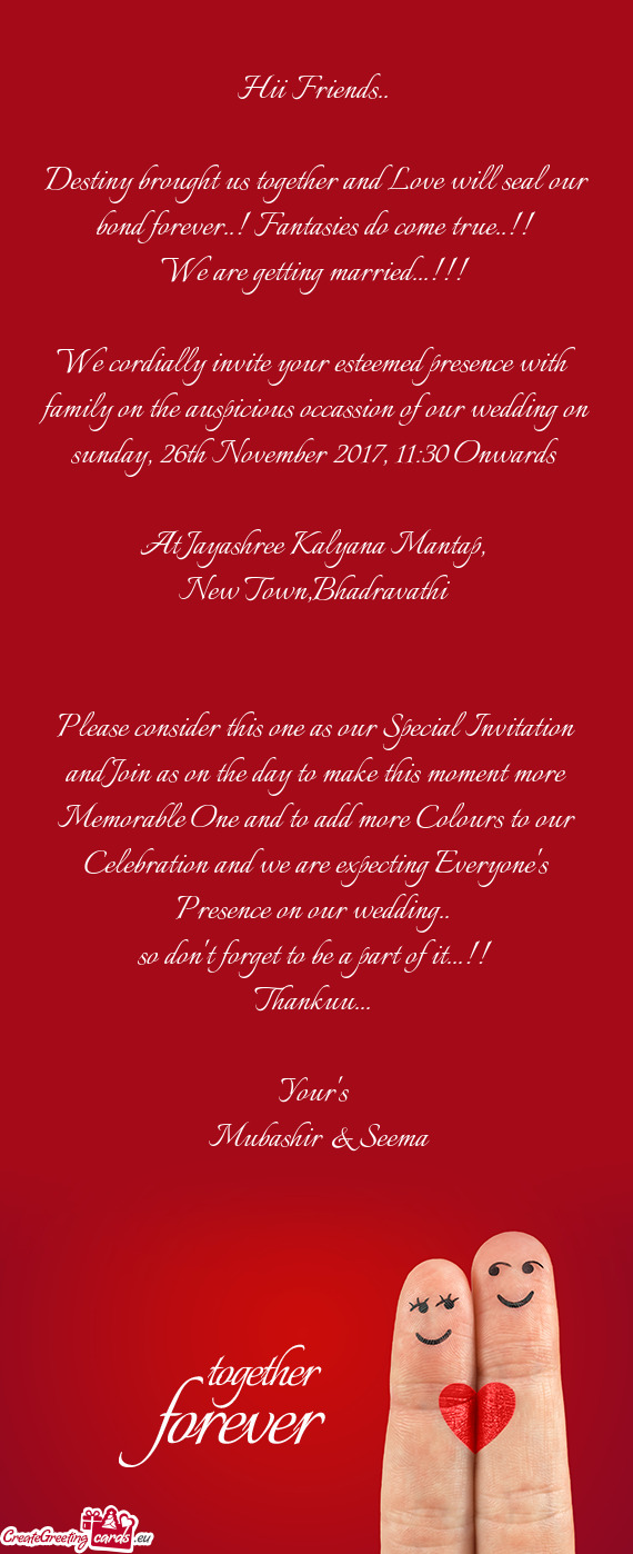 We cordially invite your esteemed presence with family on the auspicious occassion of our wedding on