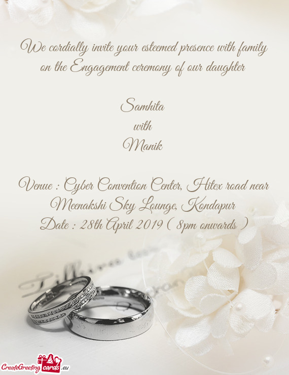 We cordially invite your esteemed presence with family on the Engagement ceremony of our daughter