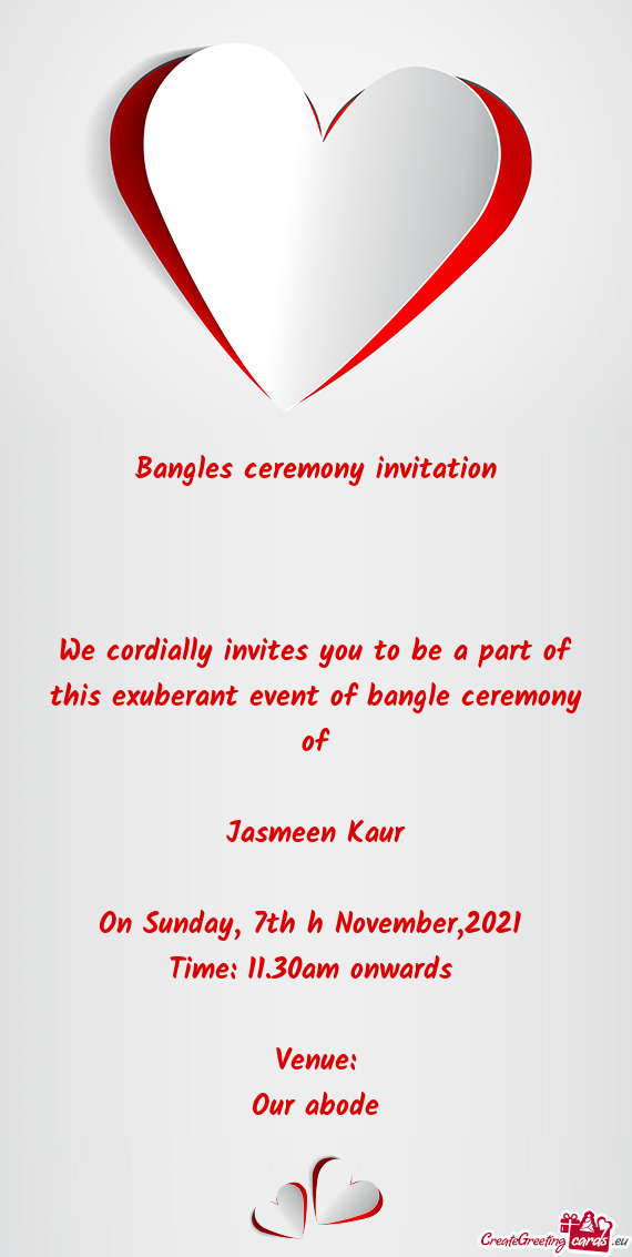 We cordially invites you to be a part of this exuberant event of bangle ceremony of