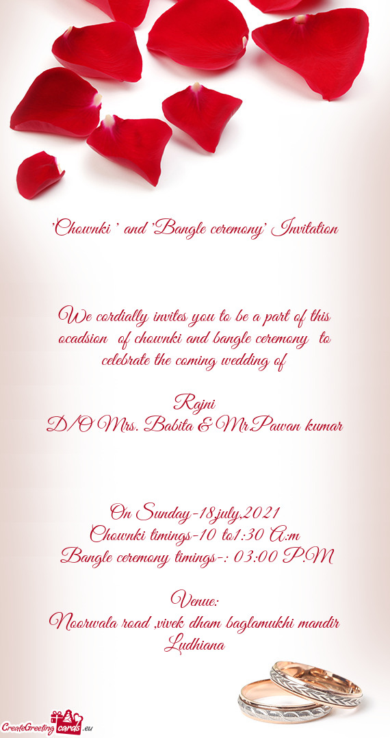 We cordially invites you to be a part of this ocadsion of chownki and bangle ceremony to celebrate
