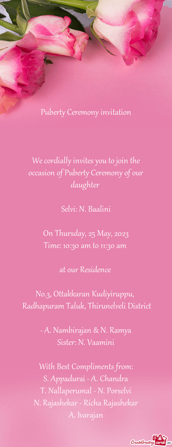 We cordially invites you to join the occasion of Puberty Ceremony of our daughter