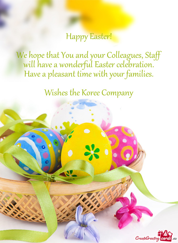 We hope that You and your Colleagues, Staff will have a wonderful Easter celebration