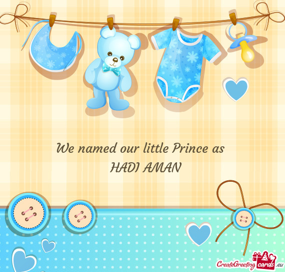 We named our little Prince as 
 HADI AMAN