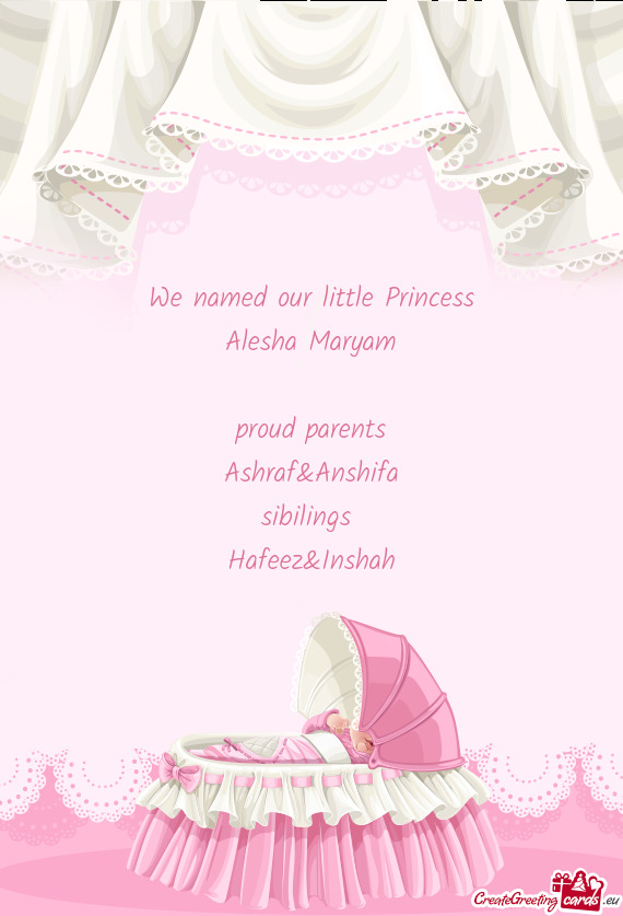 We named our little Princess Alesha Maryam proud parents Ashraf&Anshifa sibilings Hafeez&Ins