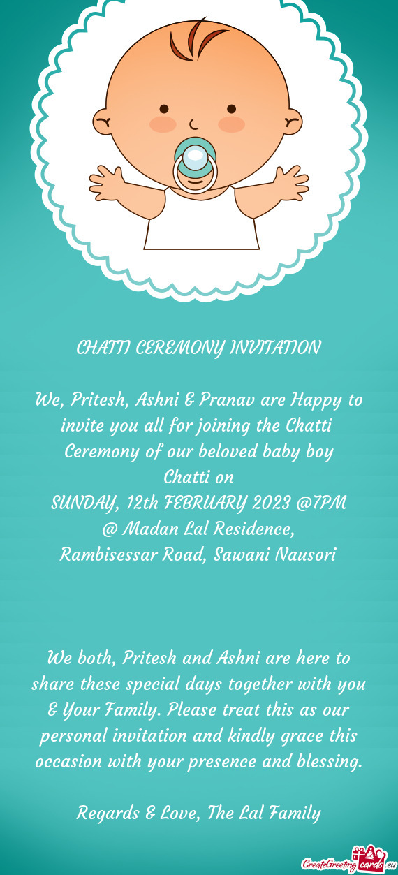 We, Pritesh, Ashni & Pranav are Happy to invite you all for joining the Chatti Ceremony of our belo