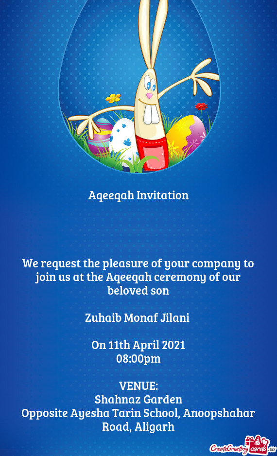 We request the pleasure of your company to join us at the Aqeeqah ceremony of our beloved son