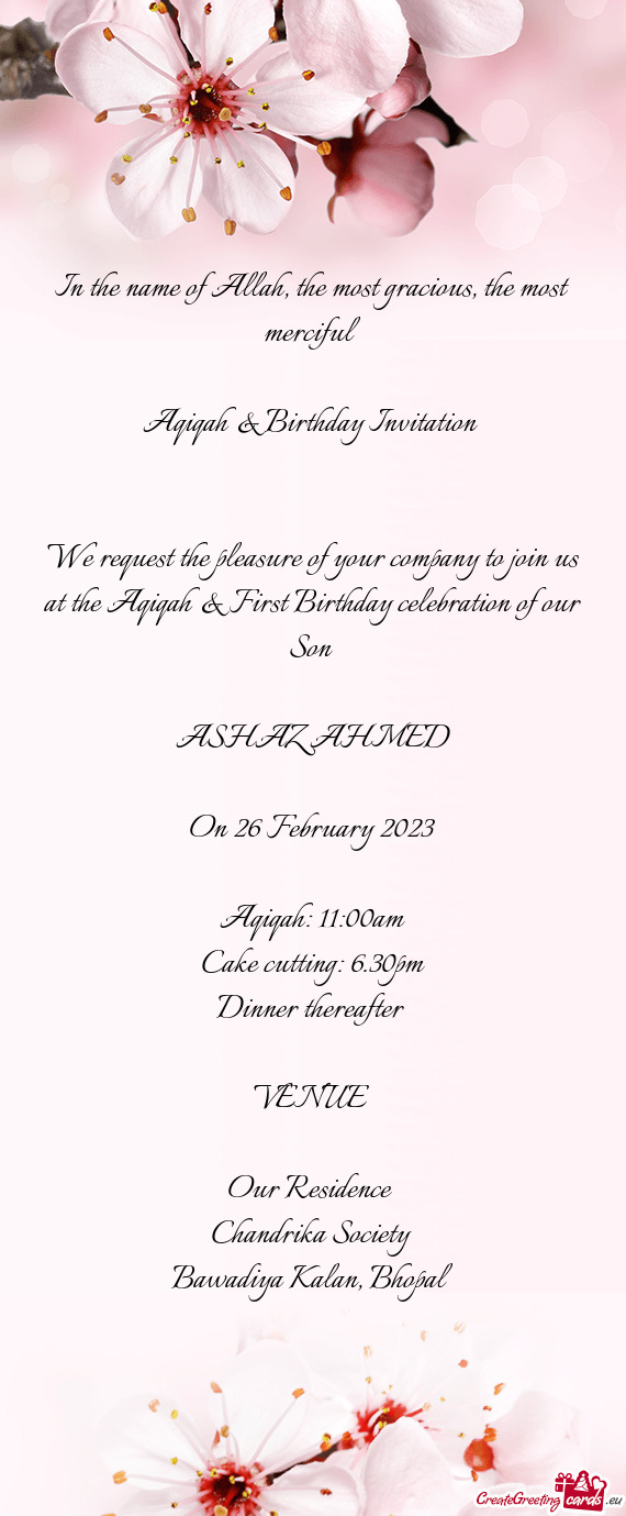 We request the pleasure of your company to join us at the Aqiqah & First Birthday celebration of our
