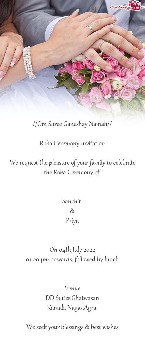We request the pleasure of your family to celebrate the Roka Ceremony of