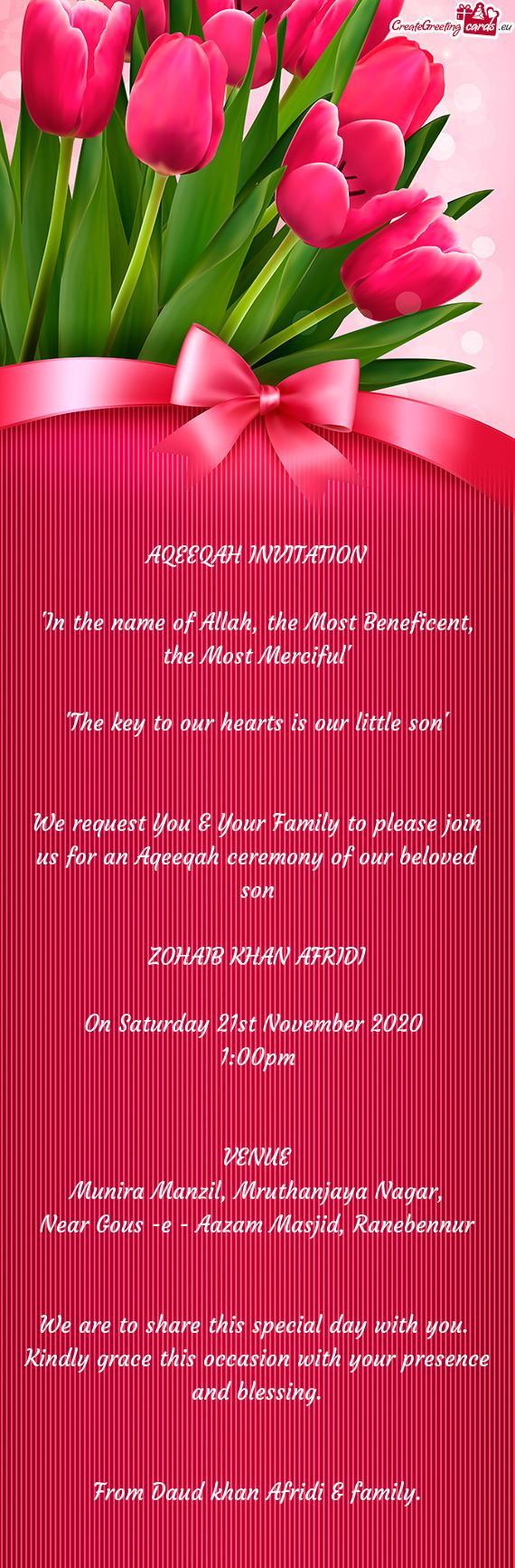 We request You & Your Family to please join us for an Aqeeqah ceremony of our beloved son