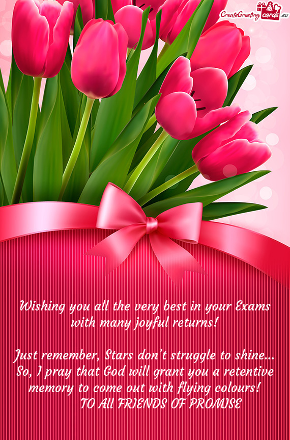 Wishing you all the very best in your Exams with many joyful returns