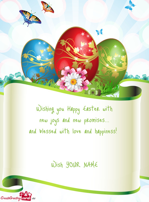 Wishing you Happy Easter with new joys and new promises… and blessed with love and happiness