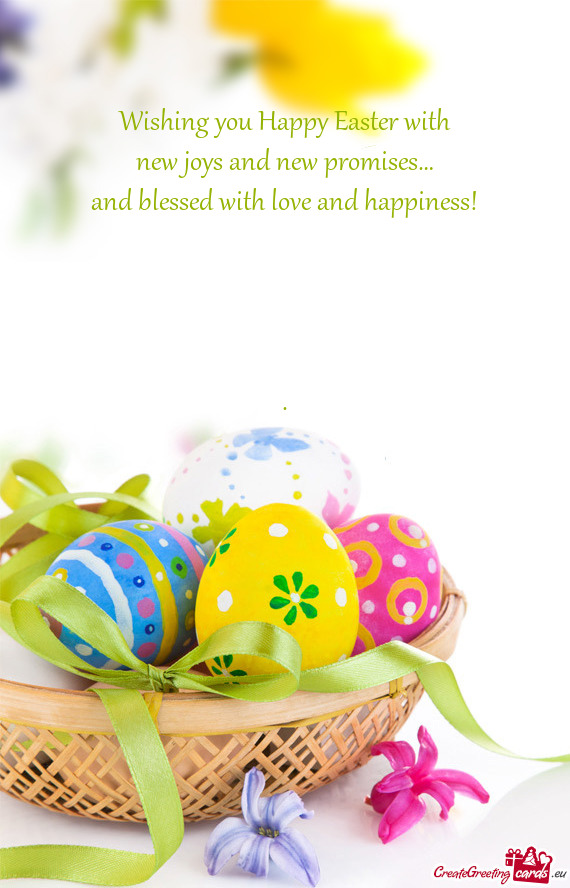 Wishing you Happy Easter with
 new joys and new promises…
 and blessed with love and happiness