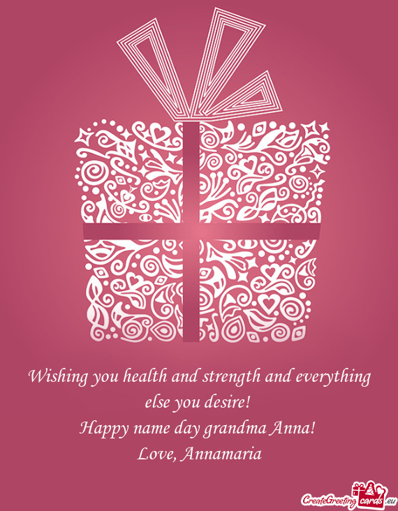 Wishing you health and strength and everything else you desire