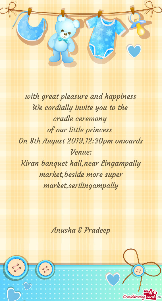 With great pleasure and happiness
 We cordially invite you to the 
 cradle ceremony 
 of our little