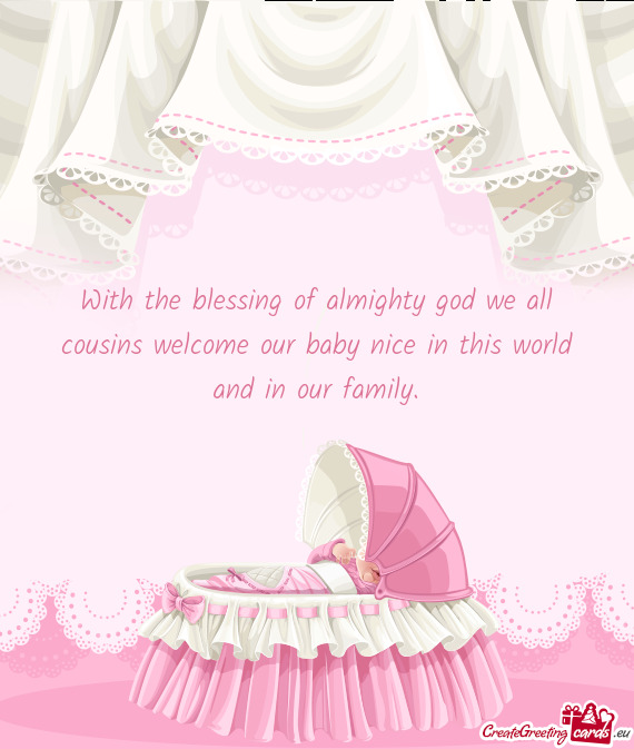 With the blessing of almighty god we all cousins welcome our baby nice in this world and in our fami