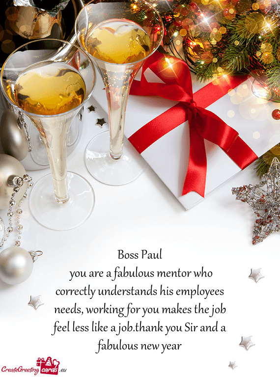 You are a fabulous mentor who correctly understands his employees needs, working for you makes the