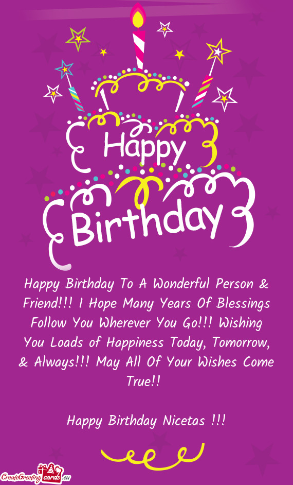 & Always!!! May All Of Your Wishes Come True!! 
 
 Happy Birthday Nicetas