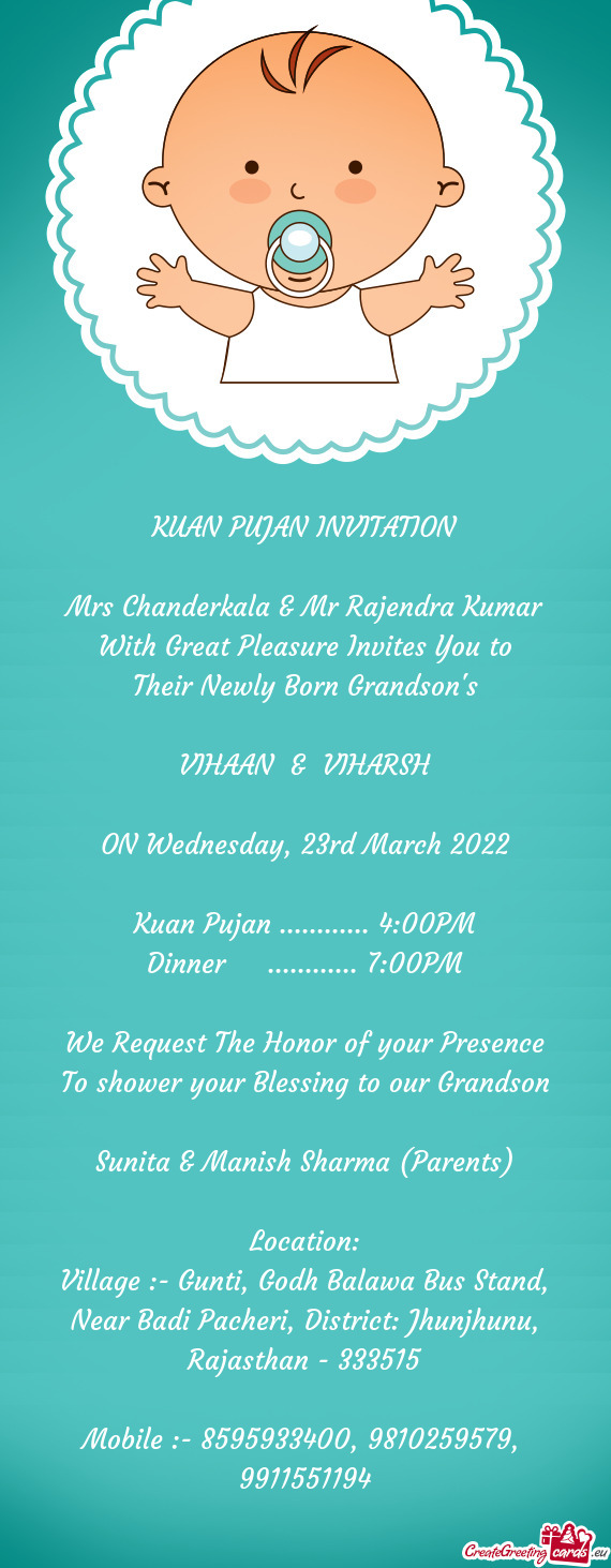 00PM
 
 We Request The Honor of your Presence
 To shower your Blessing to our Grandson
 
 Sunita & M