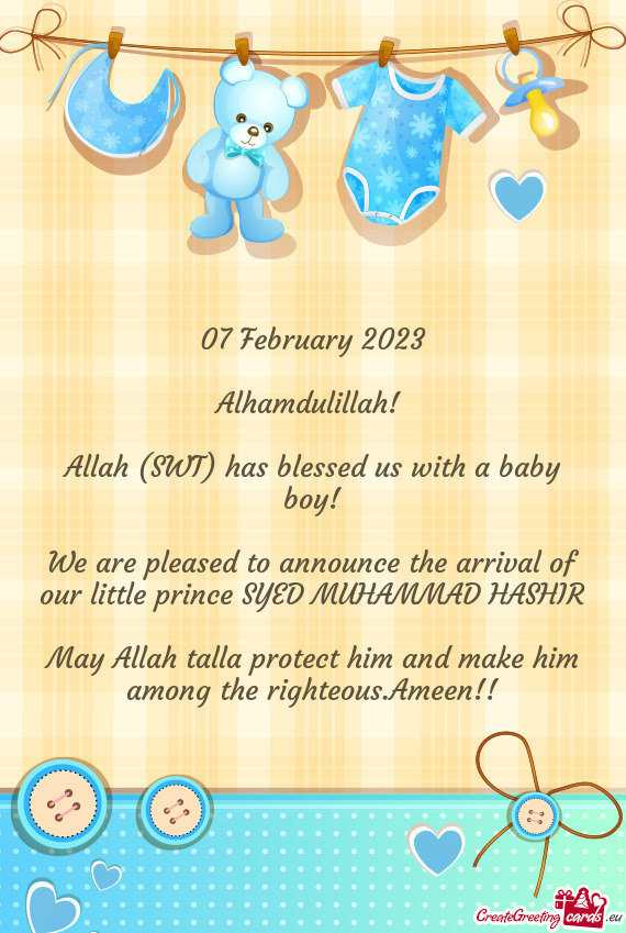 07 February 2023 Alhamdulillah!  Allah (SWT) has blessed us with a baby boy! We are pleased