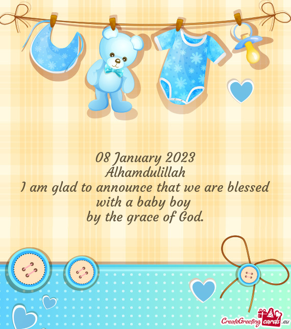 08 January 2023 Alhamdulillah I am glad to announce that we are blessed with a baby boy by the g