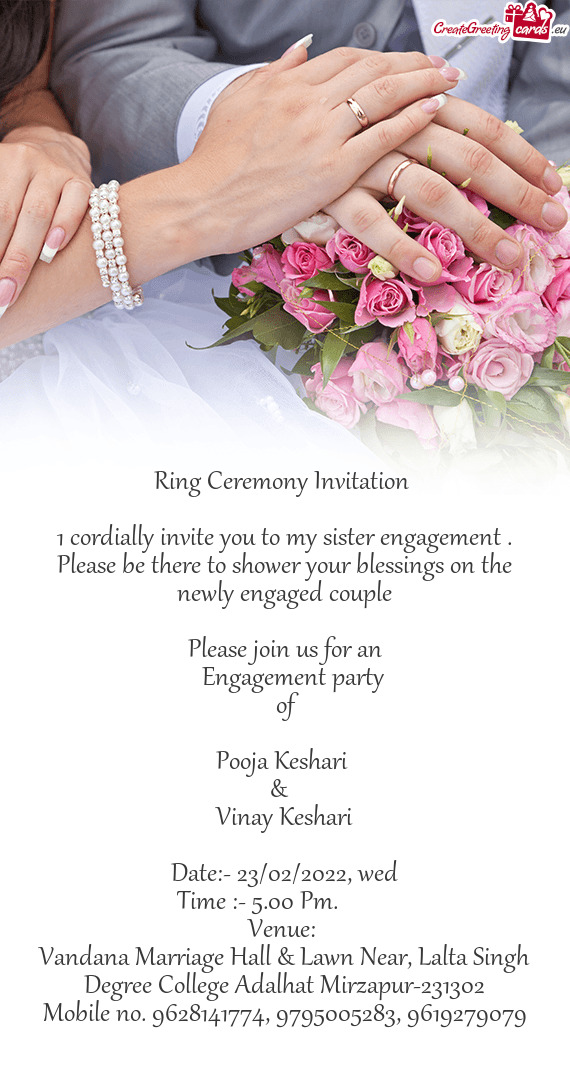 1 cordially invite you to my sister engagement . Please be there to shower your blessings on the new