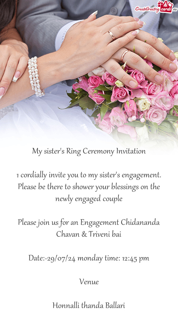 1 cordially invite you to my sister's engagement. Please be there to shower your blessings on the ne