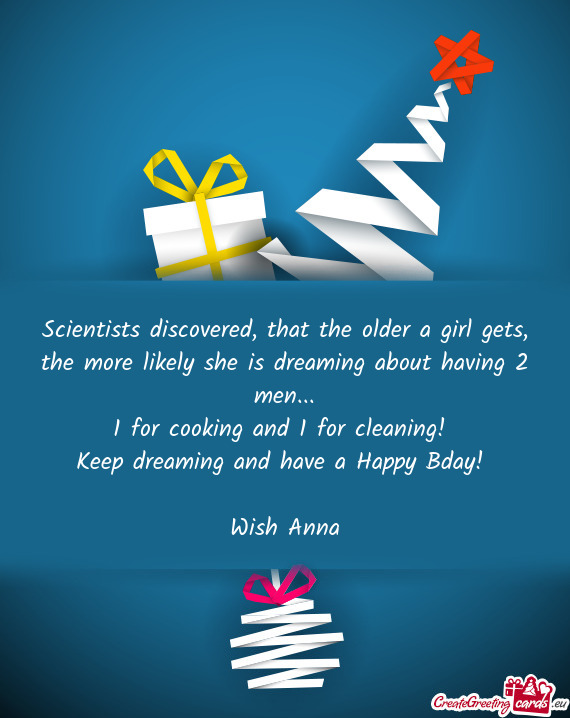1 for cooking and 1 for cleaning! Keep dreaming and have a Happy Bday!  Wish Anna