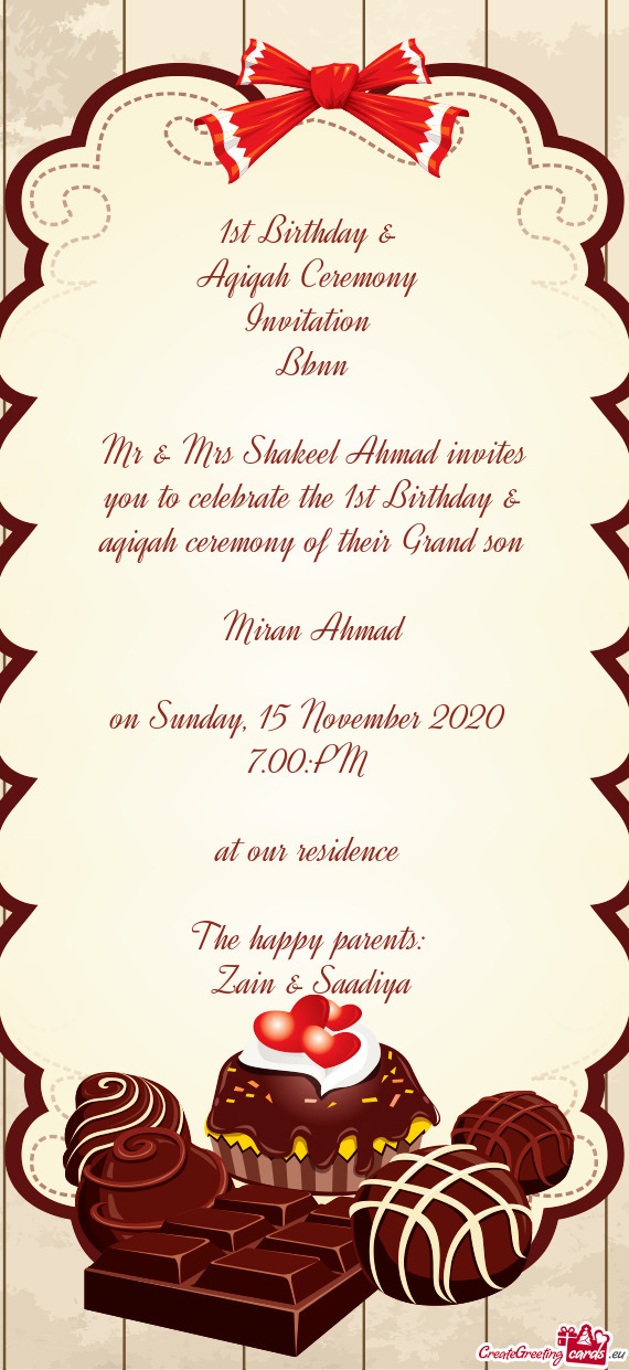 1st Birthday & 
 Aqiqah Ceremony 
 Invitation 
 Bbnn
 
 Mr & Mrs Shakeel Ahmad invites you to celebr