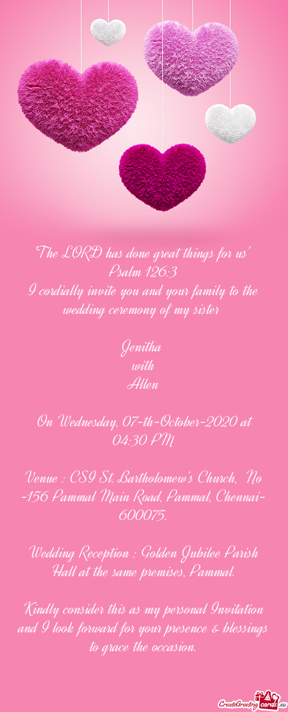 3
 I cordially invite you and your family to the wedding ceremony of my sister 
 
 Jenitha 
 with
 A