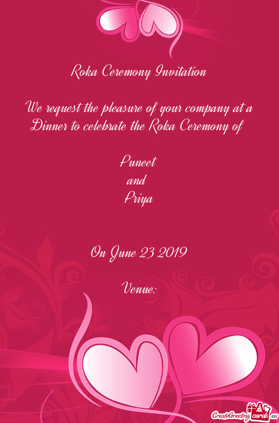 A Ceremony of 
 
 Puneet
 and 
 Priya
 
 
 On June 23 2019
 
 Venue