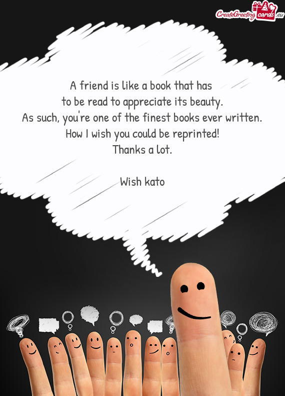 A friend is like a book that has   to be read to