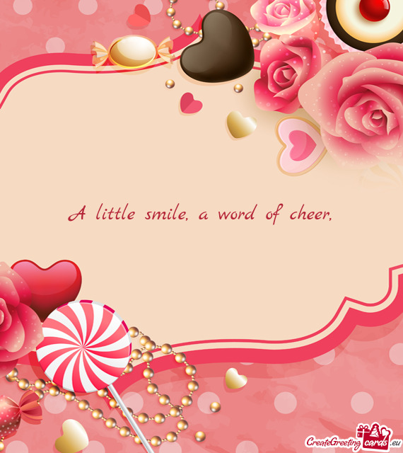 A little smile, a word of cheer,