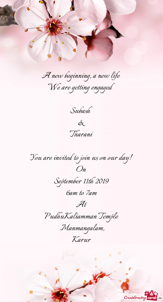 A new life 
 We are getting engaged
 
 Subash
 &
 Tharani
 
 You are invited to join us on our day