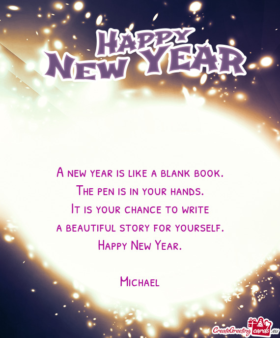 A new year is like a blank book.  The pen is in your