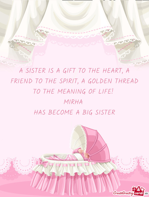A SISTER IS A GIFT TO THE HEART, A FRIEND TO THE SPIRIT, A GOLDEN THREAD TO THE MEANING OF LIFE