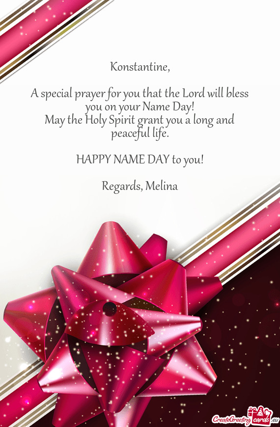 A special prayer for you that the Lord will bless you on your Name Day! May the Holy Spirit gra