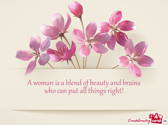 A woman is a blend of beauty and brains  who can put all
