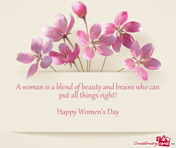 A woman is a blend of beauty and brains who can put all things right