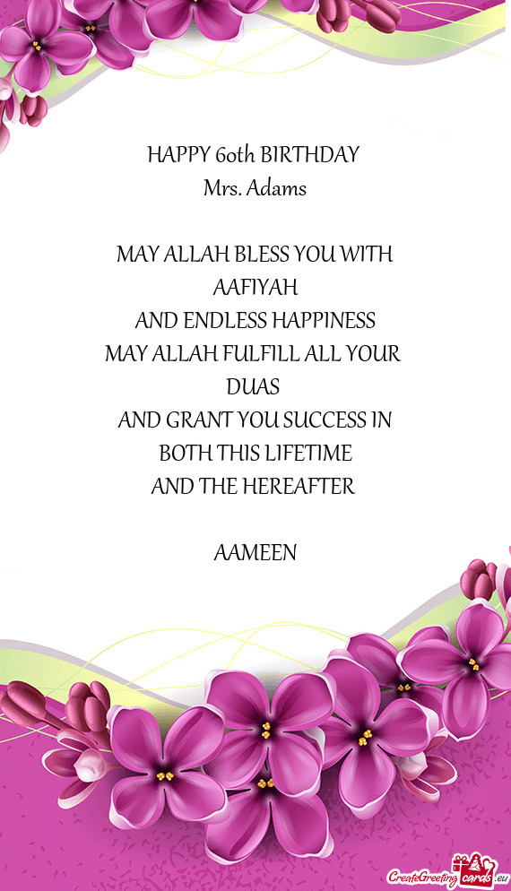 Adams
 
 MAY ALLAH BLESS YOU WITH
 AAFIYAH 
 AND ENDLESS HAPPINESS
 MAY ALLAH FULFILL ALL YOUR 
 D