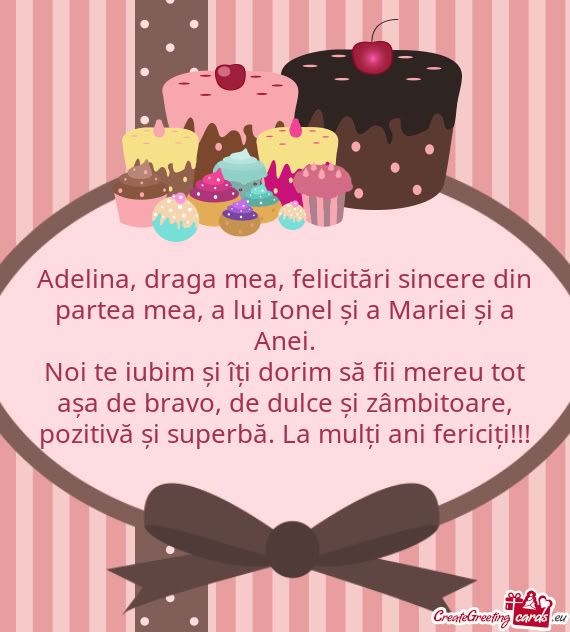 Adelina, draga mea, felicitări sincere din partea mea, a lui Ionel și a Mariei și a Anei