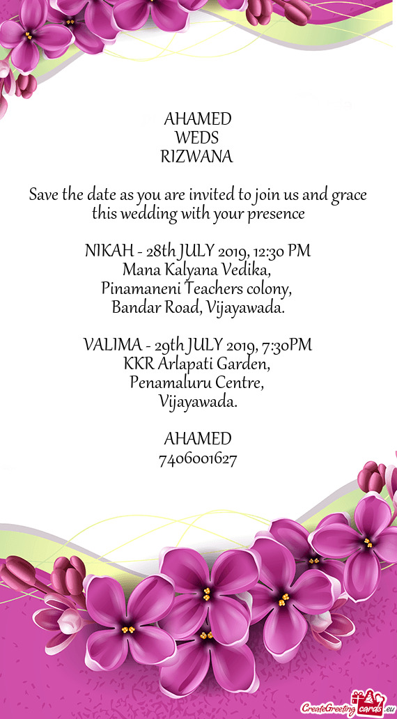 AHAMED
 WEDS 
 RIZWANA 
 
 Save the date as you are invited to join us and grace this wedding with y