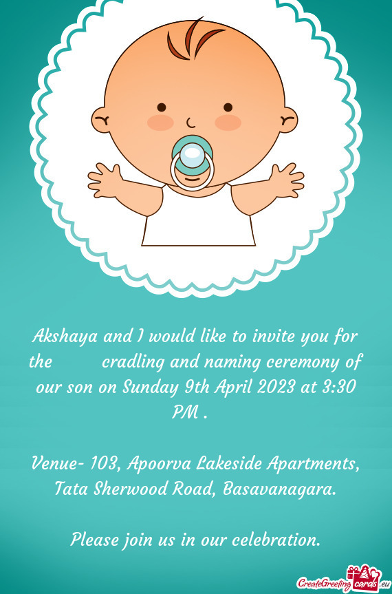 Akshaya and I would like to invite you for the   cradling and naming ceremony of our son on Su