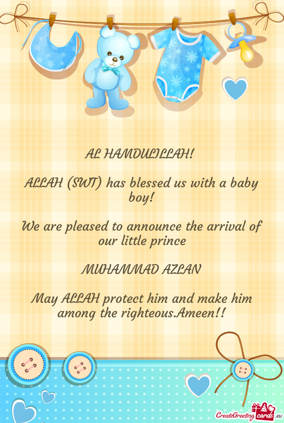 AL HAMDULILLAH!  ALLAH (SWT) has blessed us with a baby boy! We are pleased to announce the ar